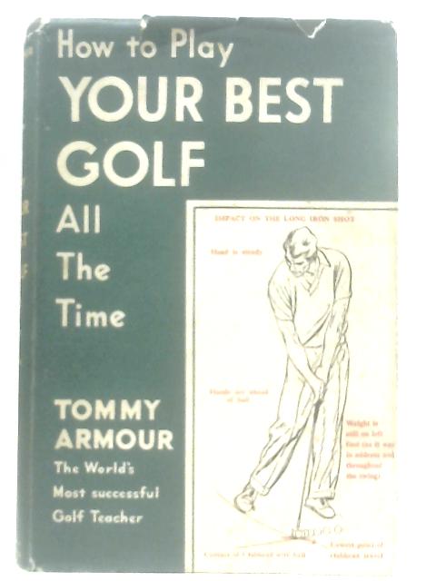 How To Play Your Best Golf All The Time By Tommy Armour