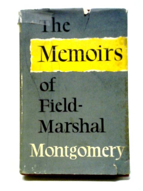 The Memoirs Of Field-Marshal The Viscount Montgomery Of Alamein By Field Marshal Montgomery