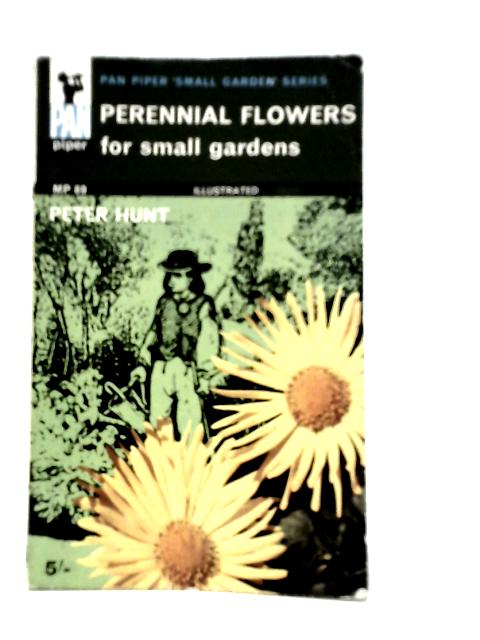 Perennial Flowers for Small Gardens By Peter Hunt