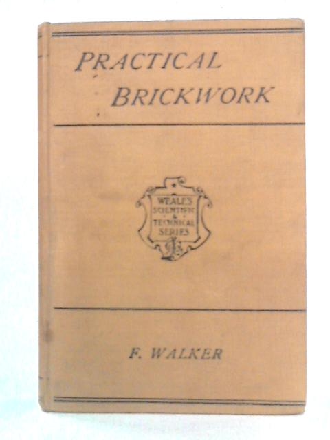 Brickwork: A Practical Treatise By F. Walker