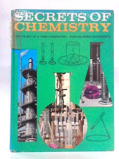 Secrets Of Chemistry: How To Set Up A Home Laboratory - Over 200 Simple Experiments By Robert Brent