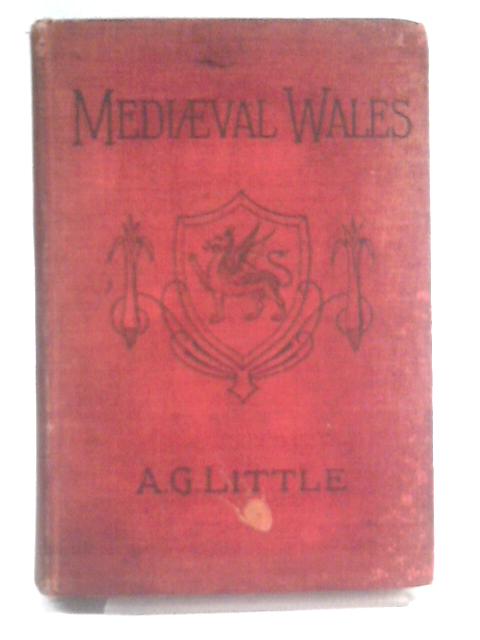 Mediaeval Wales, Chiefly in the Twelfth and Thirteenth Centuries. von A.G. Little