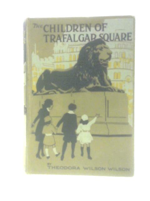 The Children of Trafalgar Square By Theodora Wilson Wilson