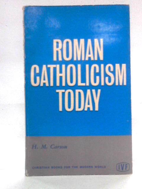 Roman Catholicism Today By H.M. Carson