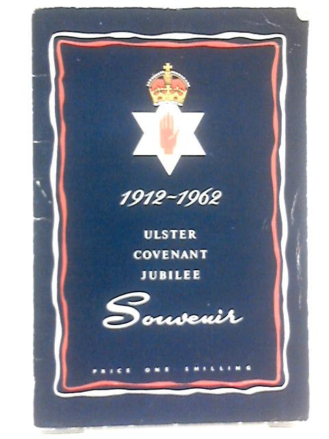 Ulster Covenant Jubilee Souvenir 1912-1962 By Ulster Covenant Jubilee Committee