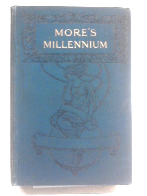 More's Millennium: Being The Utopia Of Thomas More von Valerian Paget