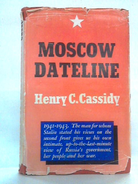 Moscow Dateline 1941-1943 By Henry C. Cassidy