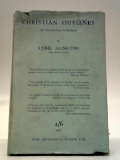 Christian Outlines - An Introduction To Religion By Cyril Alington