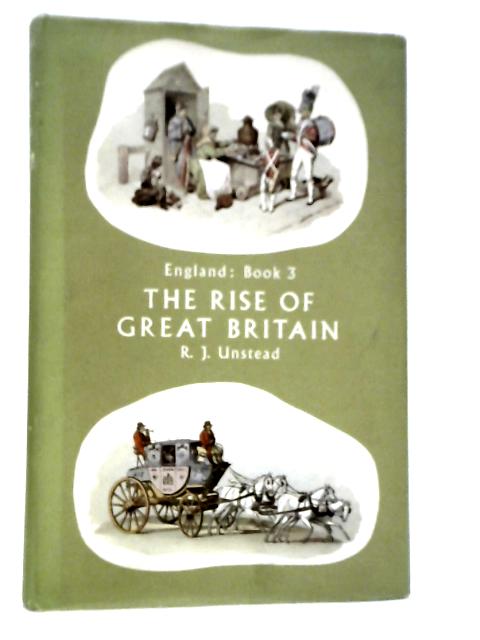 England A History In Four Books: Book Three The Rise Of Great Britain By R.J.Unstead