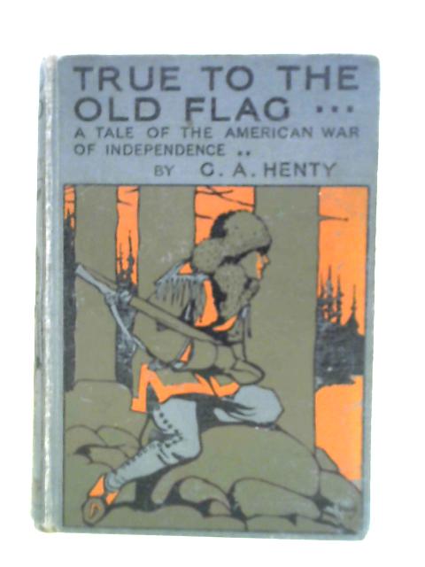 True To The Old Flag By G. A. Henty