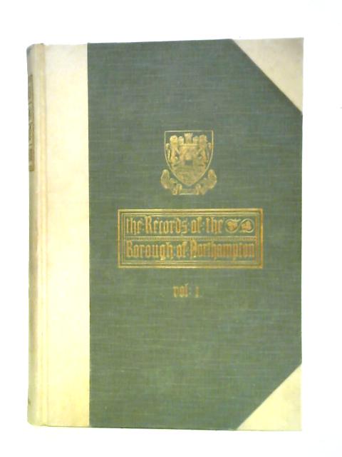 The Records Of The Borough Of Northampton, Vol. I By Christopher A. Markham (ed.)