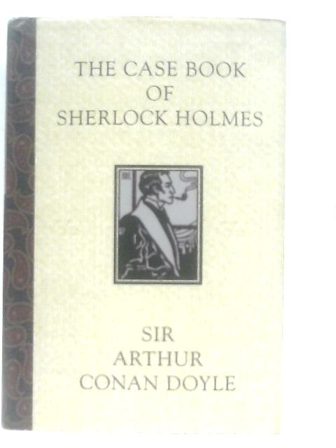 The Case Book of Sherlock Holmes By Sir Arthur Conan Doyle