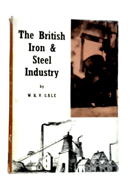 The British Iron & Steel Industry: A Technical History By W.K.V.Gale