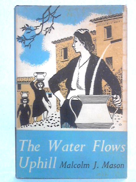 The Water Flows Uphill: A Kiwi Returns To Italy von Malcolm J. Mason