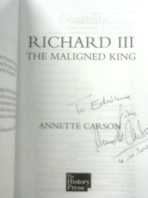 Richard III. The Maligned King By Annette Carson