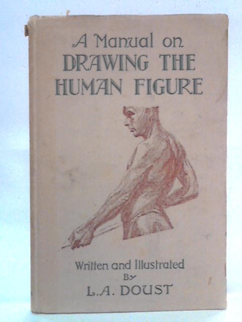 A Manuel on Drawing the Human Figure By L. A. Doust