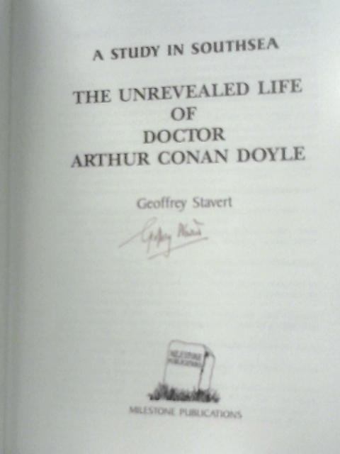 A Study in Southsea: The Unrevealed Life of Doctor Arthur Conan Doyle By Geoffrey Stavert