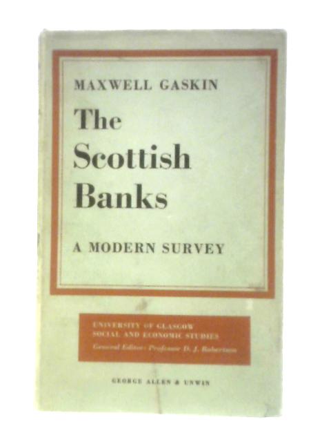 The Scottish Banks: A Modern Survey (University Of Glasgow. Department Of Social And Economic Research; Social And Economic Studies, New Series; No.6) von Maxwell Gaskin