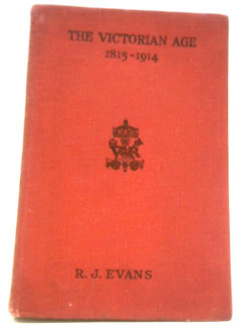 The Victorian Age 1815-1914 By R. J. Evans