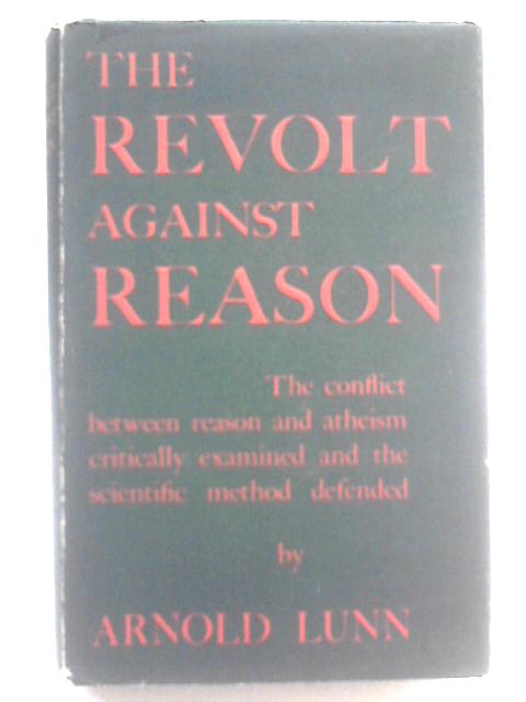 The Revolt Against Reason By Arnold Lunn