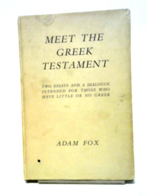 Meet The Greek Testament: Two Essays And A Dialogue Intended For Those Who Have Little Or No Greek By A Fox