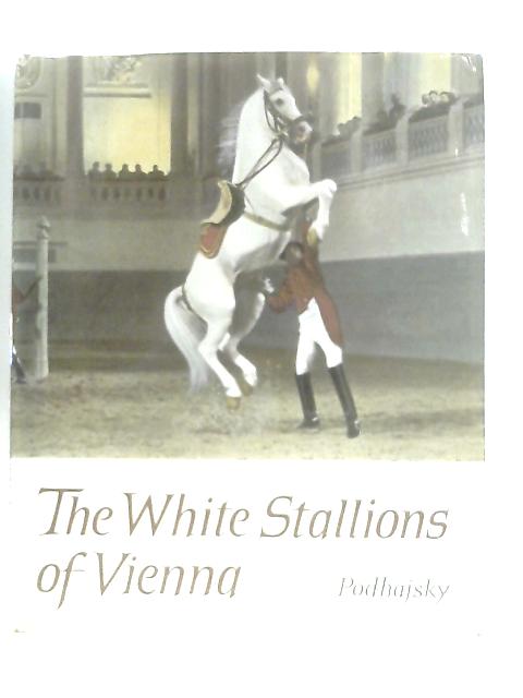 The White Stallions of Vienna By Alois Podhajsky