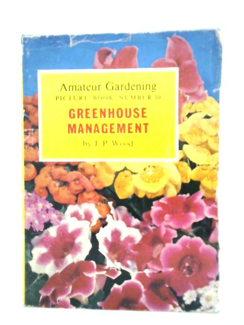 Amateur Gardening Picture Book Number 10 Greenhouse Management By J. P. Wood