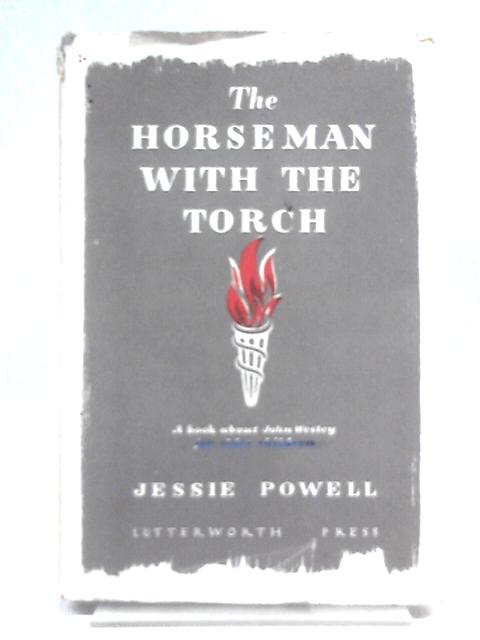 The Horseman With The Torch - A Book About John Wesley By Jessie Powell