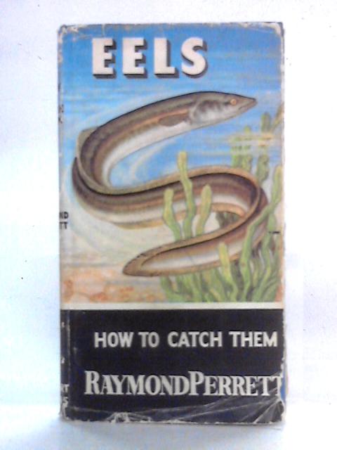 Eels And How To Catch Them von Raymond Perrett