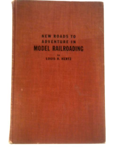 New Roads to Adventure in Model Railroading By Louis H. Hertz