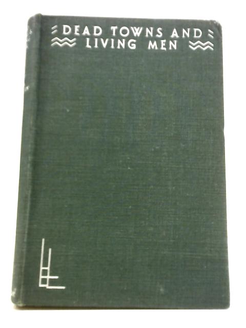 Dead Towns and Living Men von C. Leonard Woolley