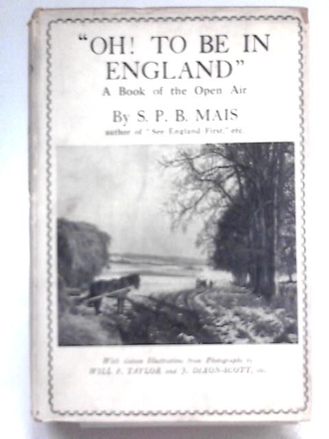 Oh! To Be In England: A Book Of The Open Air By S. P. B Mais