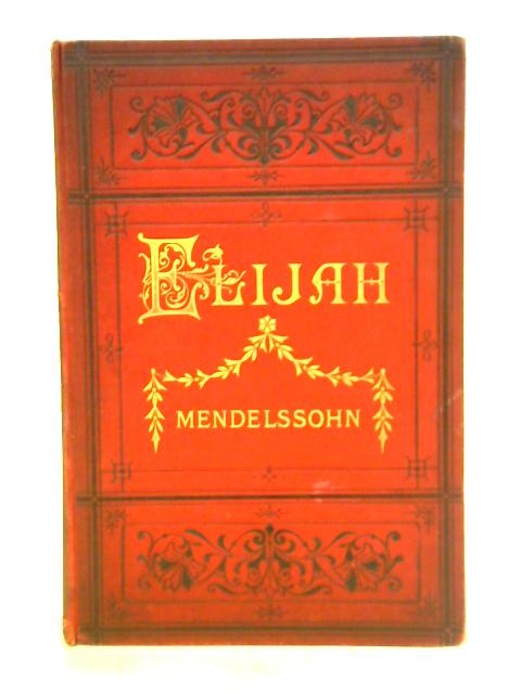 Elijah. Oratorio. By Felix Mendelssohn Bartholdy