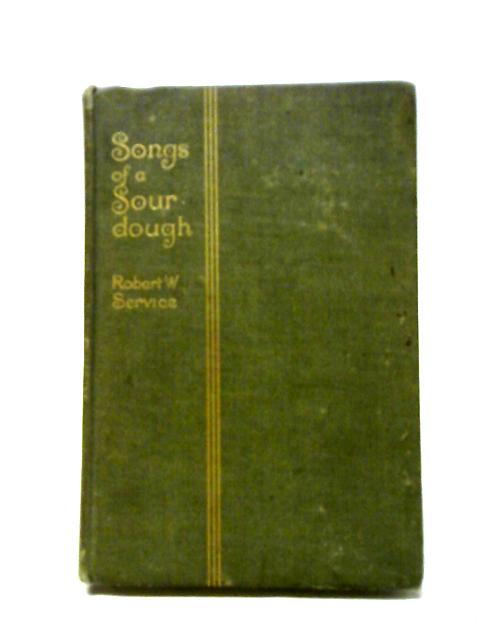 Songs of a Sourdough By Robert W. Service