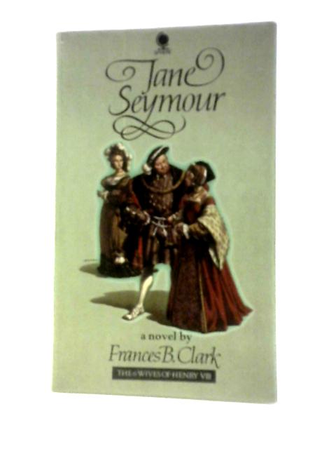 Jane Seymour (Mistress Jane Seymour) (Six Wives of Henry VIII Series) By Frances Betty Clark