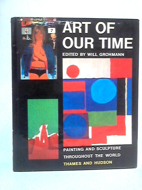 Art of Our Time: Painting & Sculpture Throughout the World By Will Grohmann