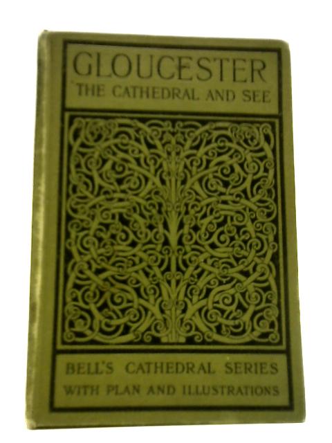 The Cathedral Church Of Gloucester: A Description Of Its Fabric And A Brief History Of The Episcopal See By H. J. L. J. Mass