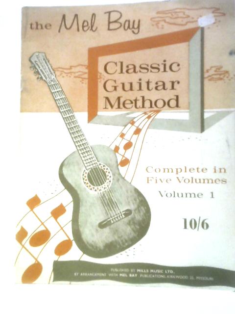 The Mel Bay Classic Guitar Method - Volume 1 By Unstated