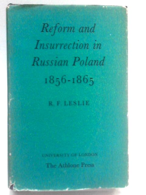 Reform and Insurrection in Russian Poland, 1856-1865 von R. F Leslie