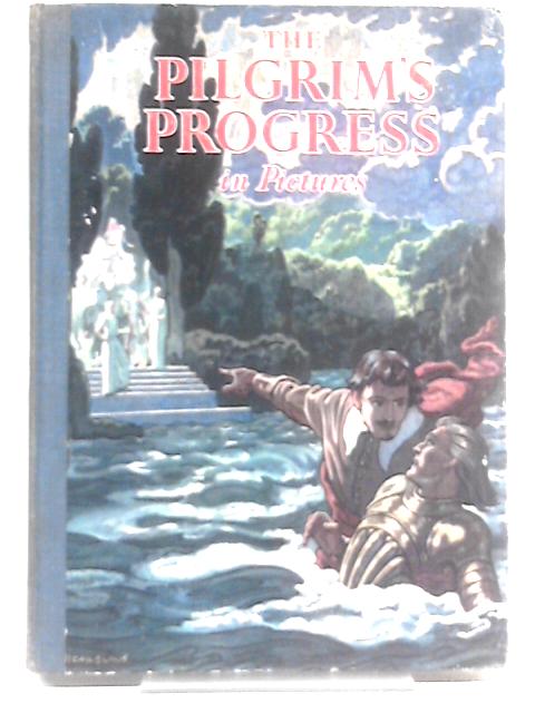 The Pilgrim's Progress In Pictures : From John Bunyan's Immortal Story Of Man's Jpurney From This World To That Which Is To Come By John Bunyan