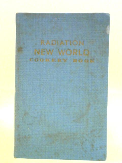 Radiation New World Cookery Book: A Selection of Proved Recipes for Use with Regulo New World Gas Cookers von Unstated