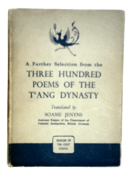 A Further Selection From The Three Hundred Poems Of The T"ang Dynasty By Soame Jenyns