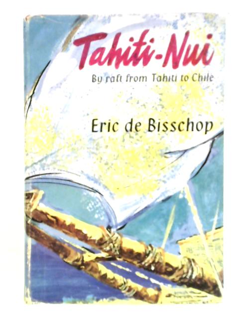 Tahiti-Nui: By Raft from Tahiti to Chile von Eric de Bisschop