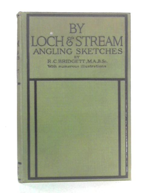 By Loch And Stream: Angling Sketches By R.C. Bridgett