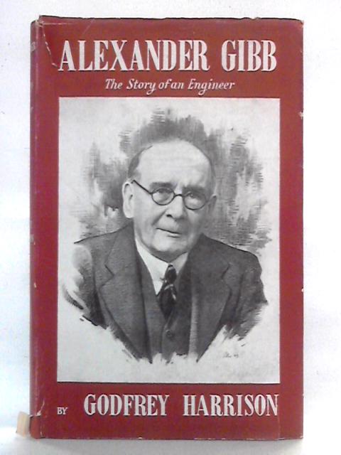 Alexander Gibb: The Story Of An Engineer von Godfrey Harrison