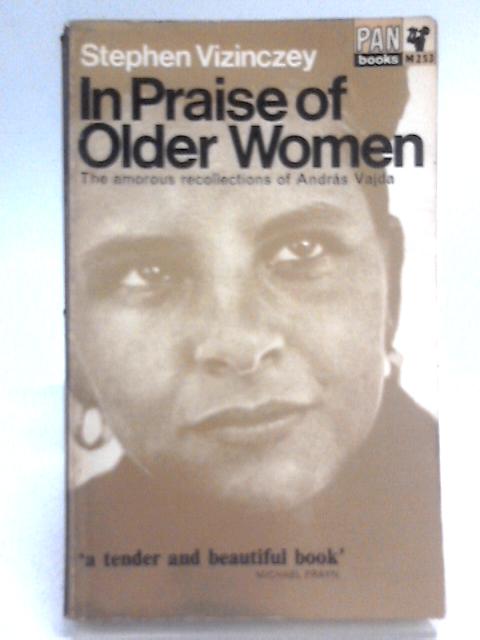 In Praise of Older Women: The Amorous Recollections of Andras Vajda By Stephen Vizinczey