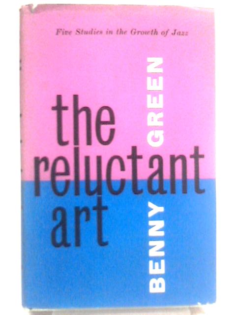 The Reluctant Art: Five Studies In The Growth Of Jazz von Benny Green