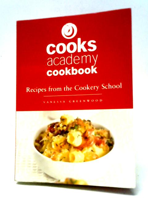 Cooks Academy Cookbook: Recipes From The Cookery School By Vanessa Greenwood