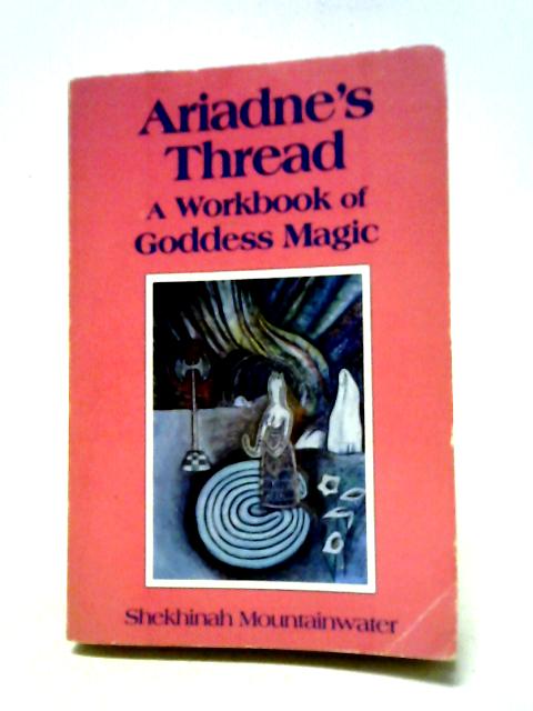 Ariadne's Thread: Workbook of Goddess Magic By Shekhinah Mountainwater