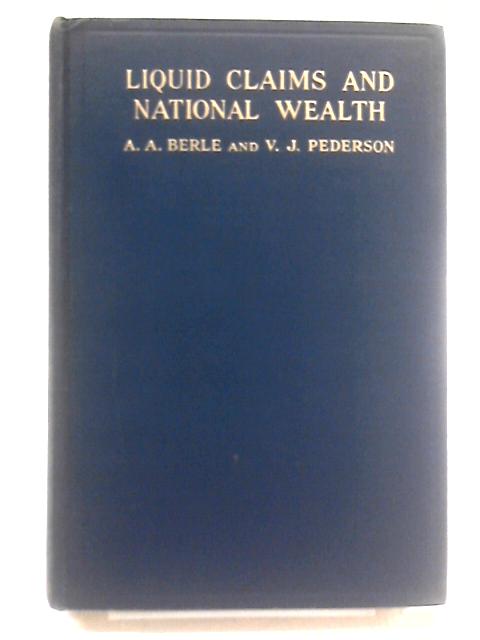 Liquid Claims and National Wealth: An Exploratory Study in the Theory of Liquidity By Adolf A. Berle & V. J. Pederson